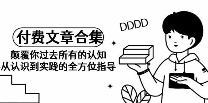 《某公众号付费文章合集》颠覆你过去的想法，从认识到实操全搞定-安索博客网