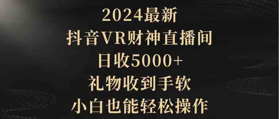 2024最新玩法！抖音VR财神直播间，每天收礼收到手软，小白也能轻松上手-安索博客网