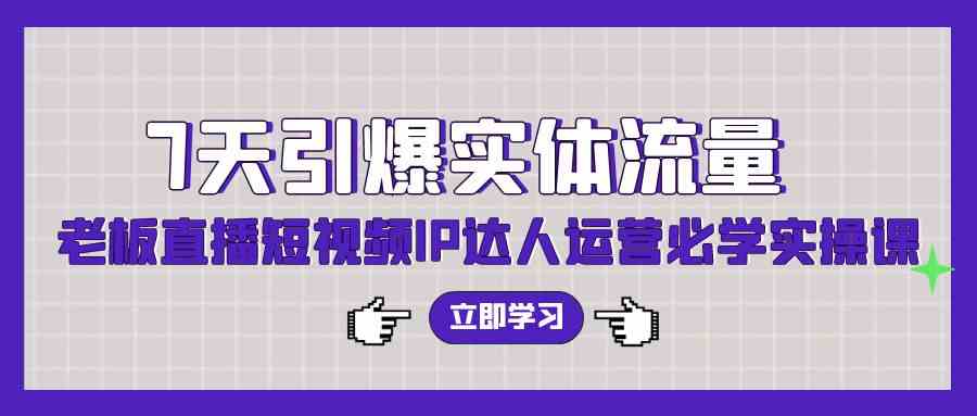 7天让实体店流量爆棚！老板、直播、短视频、达人运营全攻略（56节高清课）-安索博客网