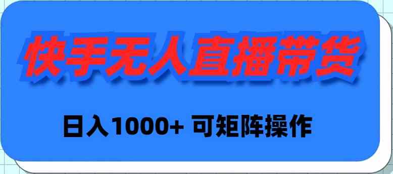 快手无人直播带货，新手也能轻松日入1000+，还能多账号一起搞-安索博客网