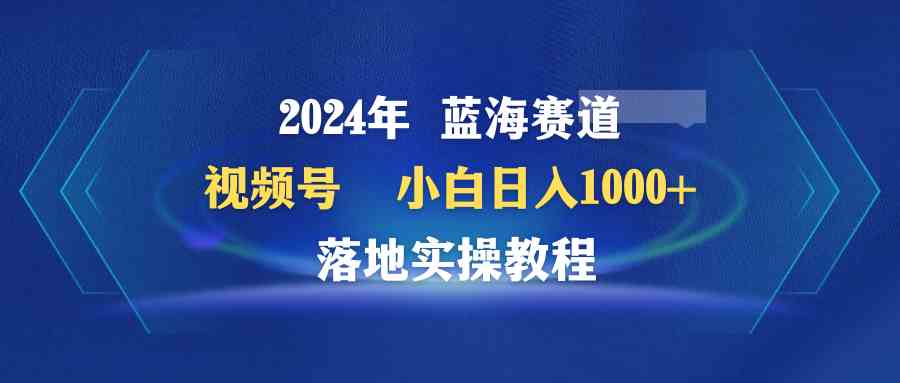 2024年蓝海赛道，视频号赚钱新玩法！小白也能日入1000+，每天半小时轻松搞定-安索博客网
