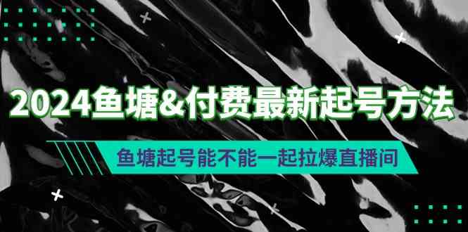 （9507期）2024鱼塘和付费起号新玩法：鱼塘起号真能一把拉爆直播间吗？-安索博客网