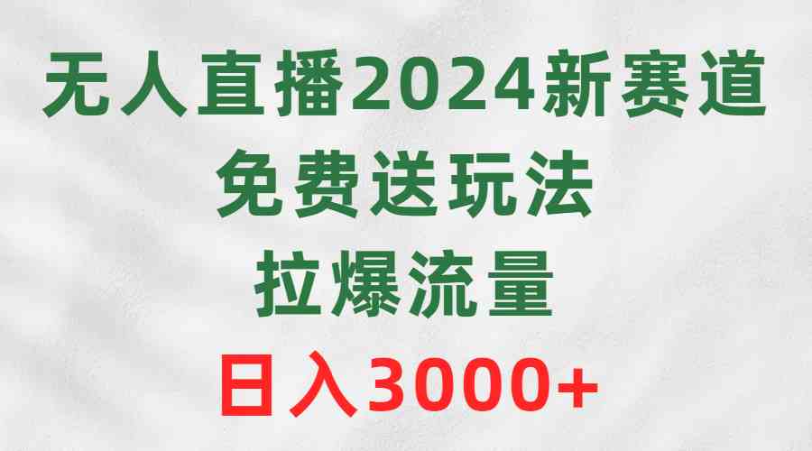 2024年无人直播新玩法，免费送东西就能爆流量，日赚3000+-安索博客网