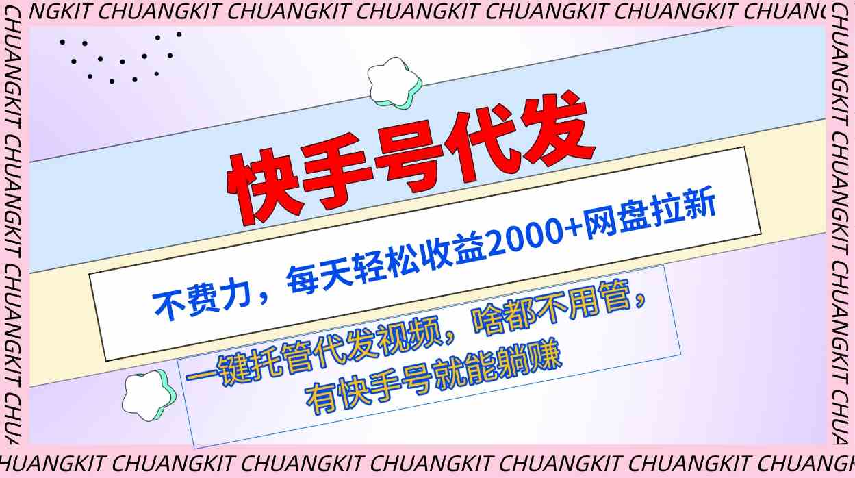 快手号代发：躺着也能赚，每天轻松进账2000+，网盘拉新一键托管-安索博客网