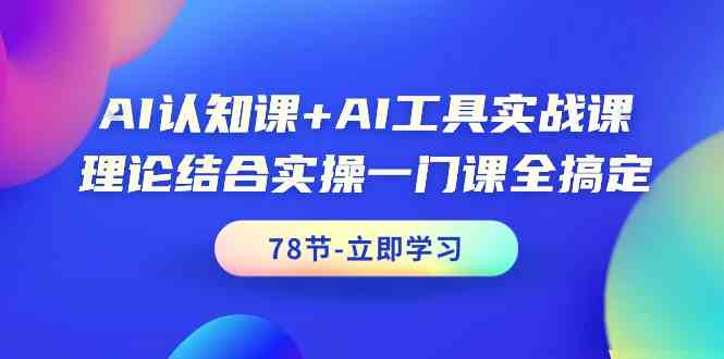 （9475期）AI认知+AI实战课，理论实操一次搞定（共78节课）-安索博客网