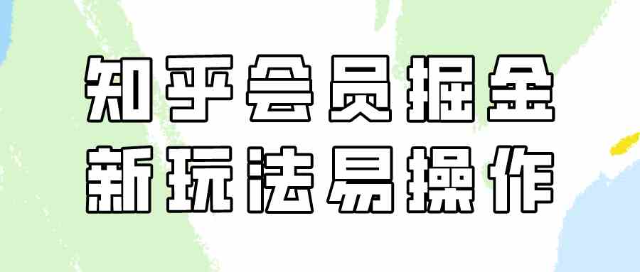 （9473期）知乎会员掘金，新玩法轻松赚，小白也能日入300元（教程+素材）-安索博客网