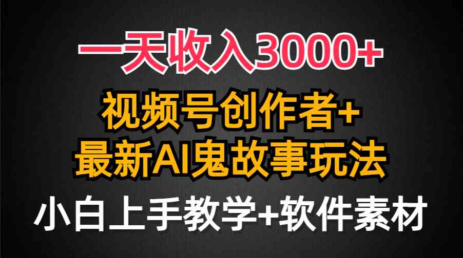 一天赚3000+！视频号用AI讲鬼故事，流量爆棚，小白也能玩-安索博客网