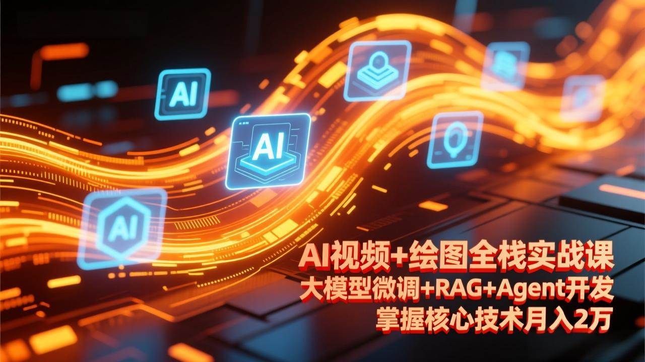 （17424期）AI视频+绘图全栈实战课-更新，大模型微调+RAG+Agent开发，掌握核心技术月入2万-安索博客网