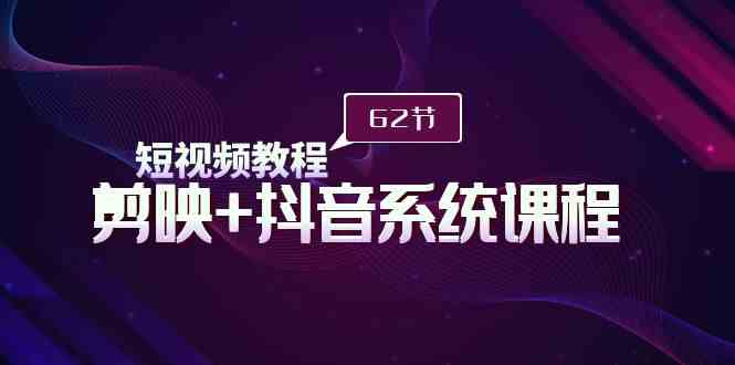 《剪映+抖音系统课：62节课玩转短视频，小白也能秒变大神》-安索博客网