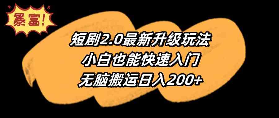 （9375期）短剧2.0全新升级玩法，小白也能轻松上手，简单搬运日赚200+-安索博客网