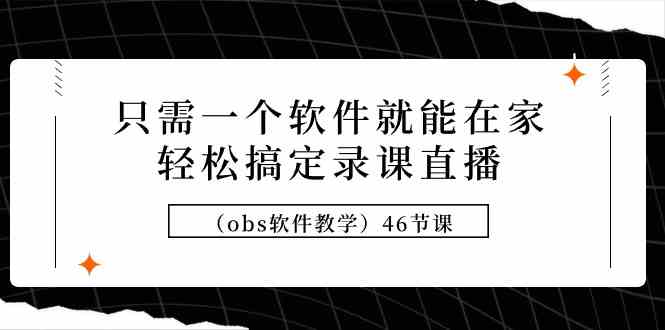 在家轻松搞定录课直播，一个软件就够了！（OBS教学，46节全）-安索博客网