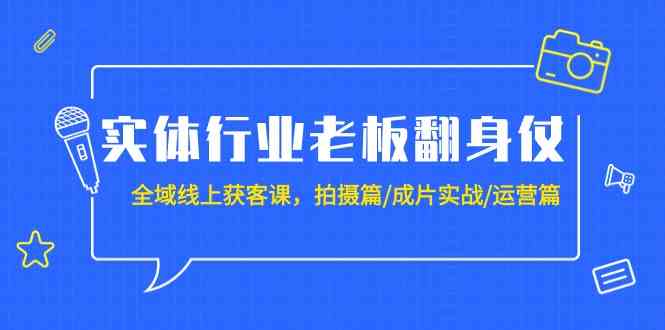实体店老板翻身机会来了！这20节课教你全域线上获客，拍摄、成片、运营全搞定-安索博客网