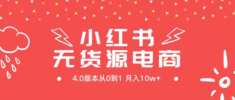 小红书无货源新电商4.0，从零开始月入10万+-安索博客网