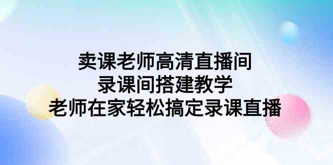 老师在家也能轻松搞定录课直播！高清直播间搭建全攻略-安索博客网