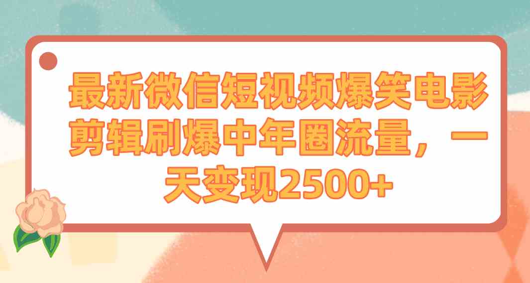 微信短视频新玩法：爆笑电影剪辑，专治中老年不开心，一天赚2500+-安索博客网