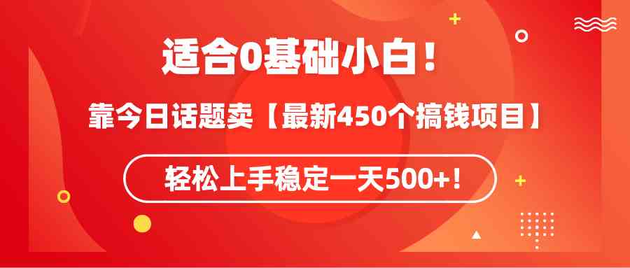 （9268期）小白也能行！用今日话题卖【最新450个搞钱方法】，上手就能日赚500+！-安索博客网