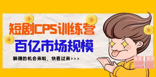 （9257期）短剧CPS特训营：百亿市场，新手也能轻松躺赚（35节课）-安索博客网