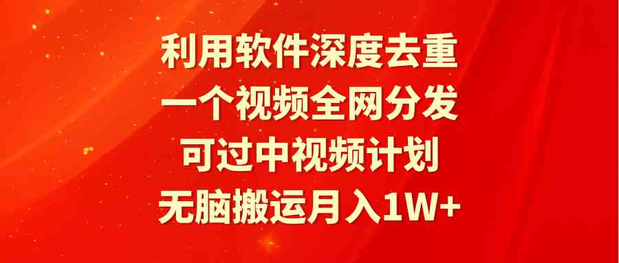 月入1万+？用这个软件深度去重，一个视频发全网，轻松搞定中视频计划！-安索博客网