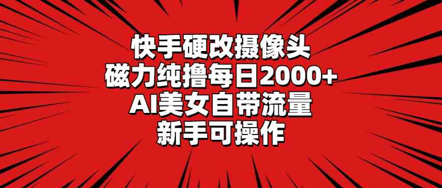快手硬改摄像头，轻松日赚2000+，AI美女+新手友好，搞钱不费劲-安索博客网