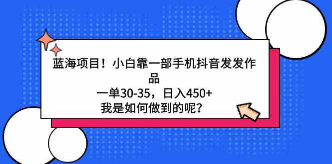 （9182期）超冷门蓝海项目！小白用手机刷刷抖音，一单赚30-35，日入450+，我是怎么做到的？-安索博客网