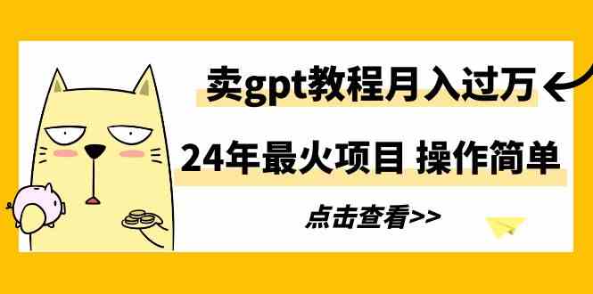 24年最火项目！卖GPT教程轻松月入过万，操作超简单-安索博客网