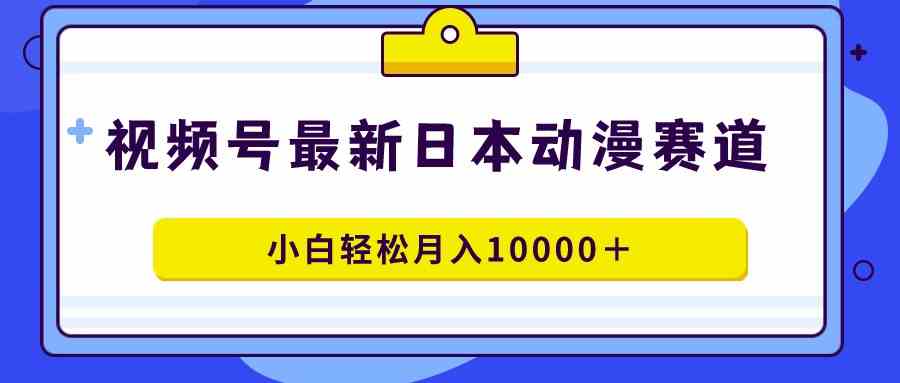 视频号日本动漫蓝海，零基础也能月入过万-安索博客网