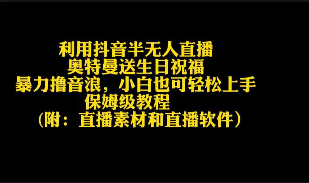 抖音半无人直播：奥特曼送生日祝福，轻松赚音浪，小白也能玩得转-安索博客网