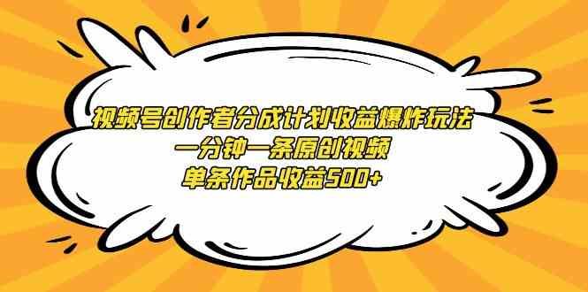 视频号创作者分成计划，收益爆了！一分钟搞定原创视频，单条赚500+-安索博客网