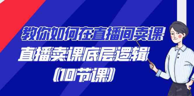 （9103期）手把手教你直播间卖课的套路，卖课背后的底层逻辑（一共10节课）-安索博客网