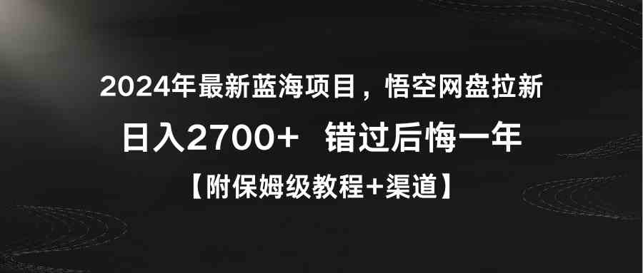 2024最新蓝海项目！悟空网盘拉新，日赚2700+，错过再等一年【附保姆级教程】-安索博客网