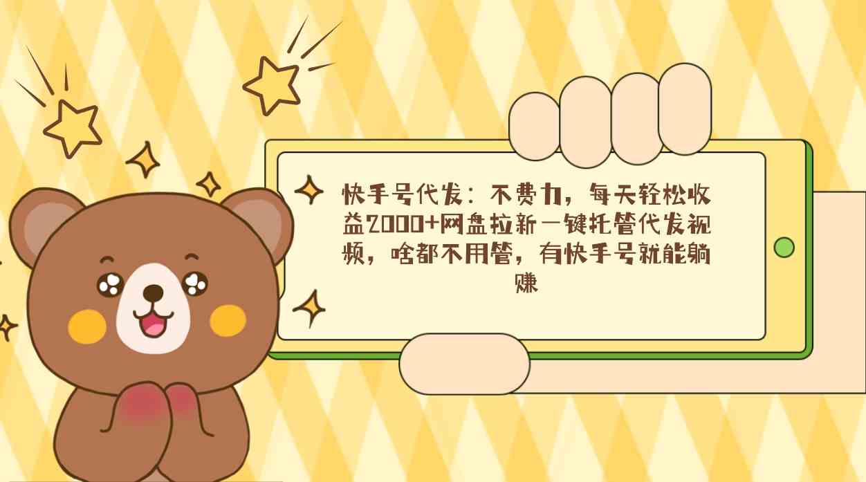 快手号代发：躺着也能赚，日入2000+不是梦！网盘拉新一键托管，视频自动发-安索博客网