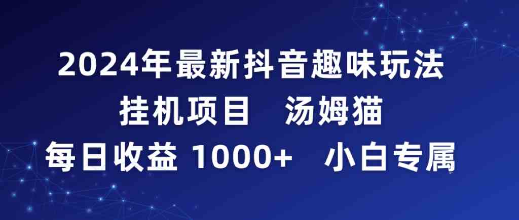 2024最新抖音趣味挂机项目，汤姆猫每天赚1000+，小白也能轻松上手-安索博客网