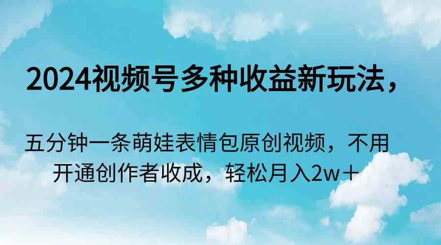 （9073期）2024视频号萌娃表情包新玩法，五分钟搞定一条原创视频，轻松赚多种收益！-安索博客网