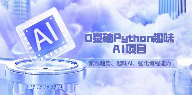 零基础也能玩转Python！13节趣味AI项目课，边玩边学，编程技能蹭蹭涨-安索博客网