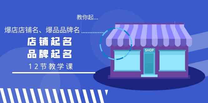 （9063期）教你起个爆款店名、爆品品牌名！店铺起名、品牌起名（12节教学课）-安索博客网