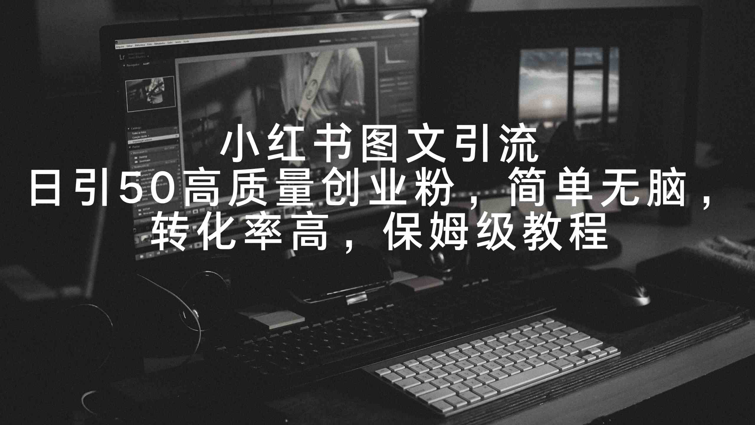 小红书图文引流，每天轻松拉50个高质量创业粉，简单到不用动脑子，转化还贼高，手把手教程-安索博客网