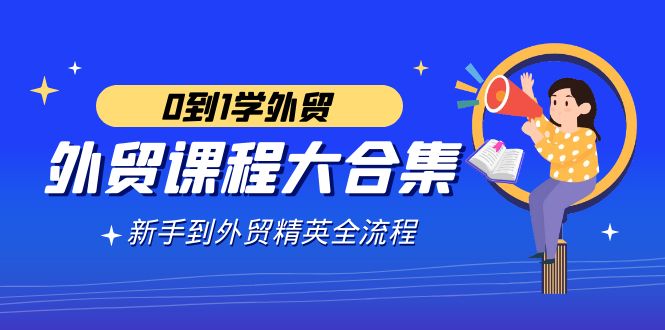 （9017期）外贸课程大合集，从零开始学外贸，新手变精英全流程（180节课）-安索博客网