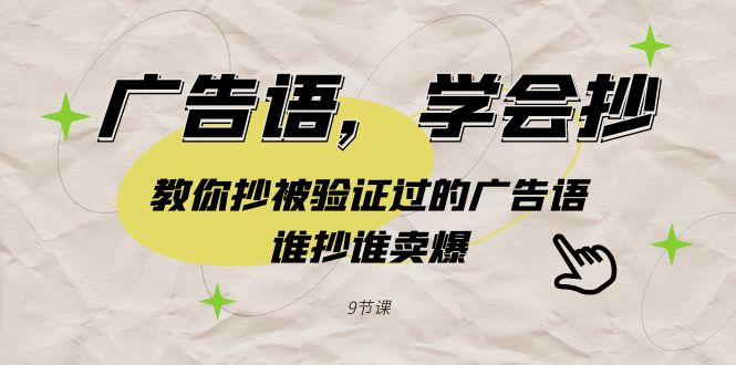 广告语，抄就完了！教你套用被市场验证过的爆款文案，谁抄谁火（9节课）-安索博客网