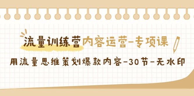 流量训练营之内容运营专项课，手把手教你用流量思维打造爆款内容（30节）-安索博客网