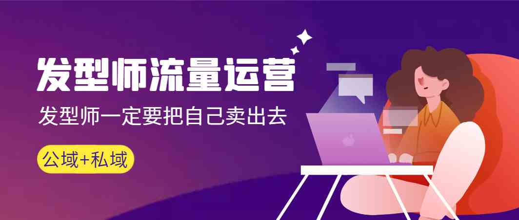 发型师流量秘籍：把自己“卖”出去，公域+私域全攻略（高清无码）-安索博客网