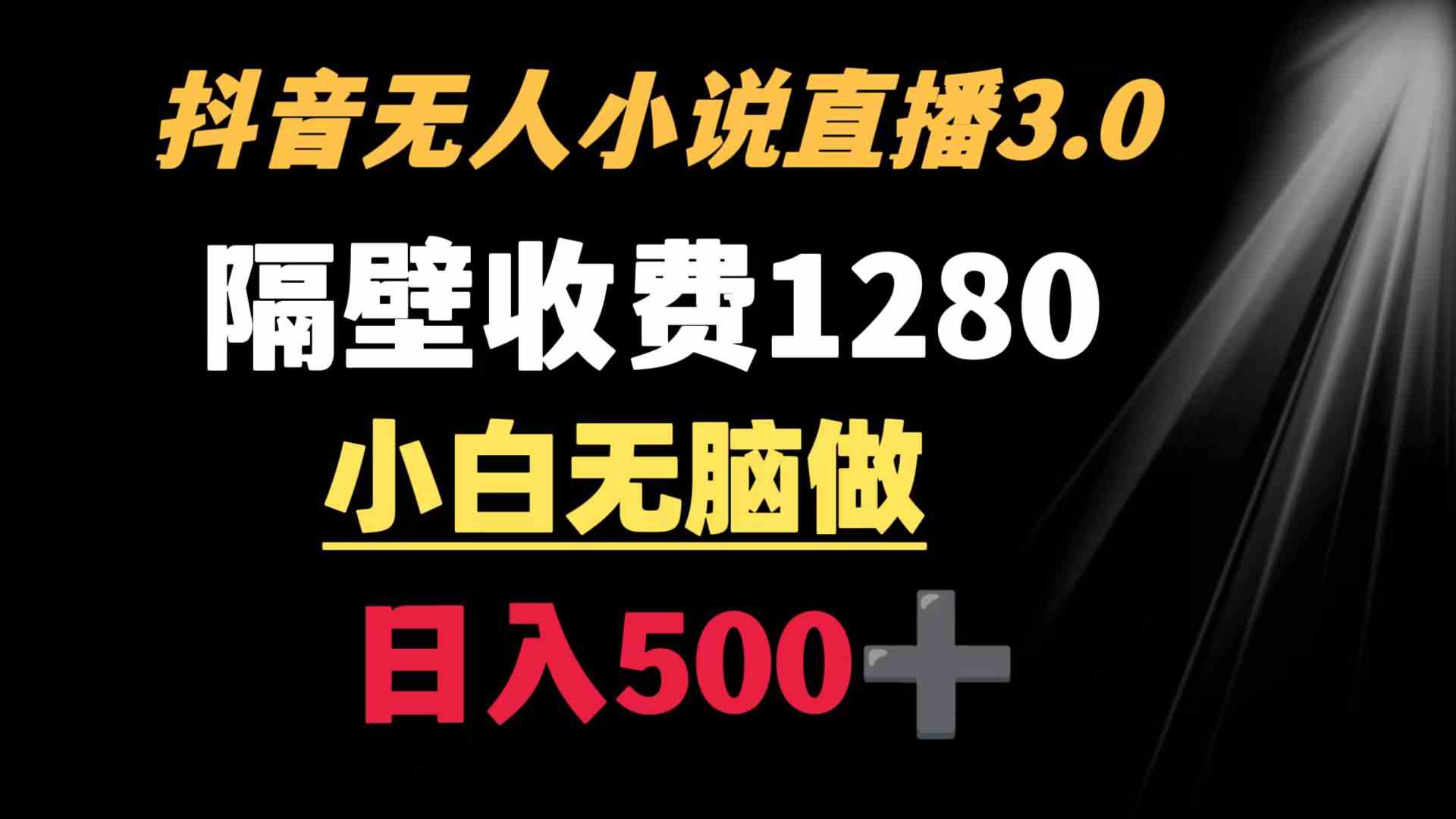 抖音小说无人直播3.0新玩法，隔壁收费1280，轻松日赚500+-安索博客网