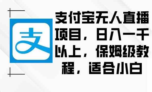 支付宝无人直播项目，日赚一千不是梦，手把手教学，小白也能轻松上手-安索博客网