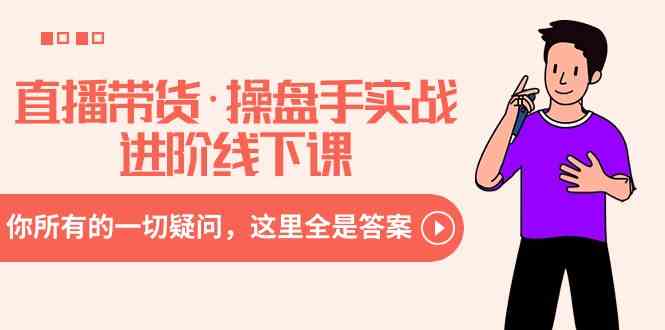 直播带货操盘手实战线下课：你所有的问题，这里都有答案-安索博客网