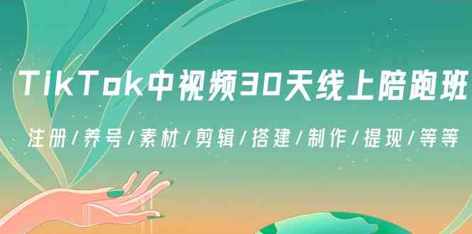 30天TikTok中视频陪跑班：从零开始，注册、养号、剪辑、变现全搞定-安索博客网