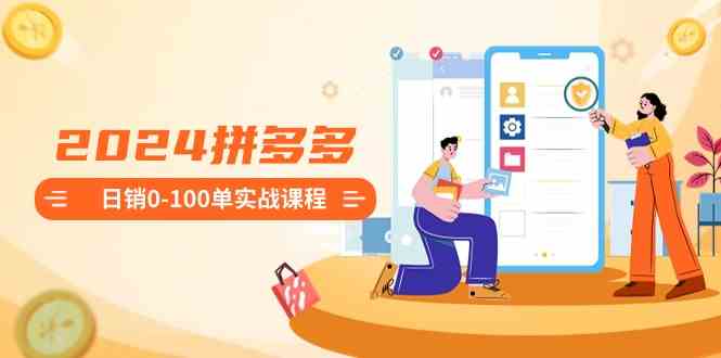 （8942期）2024拼多多新手开店从0到日销100单的实战课：保姆级流程全解析-安索博客网