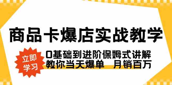 商品卡爆店实战教学，从零开始手把手教你当天爆单，月销百万不是梦-安索博客网