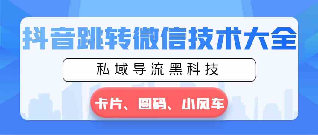 （8898期）抖音跳转微信技术大全，私域导流黑科技—卡片圆码小风车-安索博客网