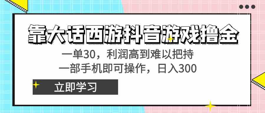 靠《大话西游》抖音小游戏赚零花钱，一单30，利润高到离谱，一部手机就能干！-安索博客网