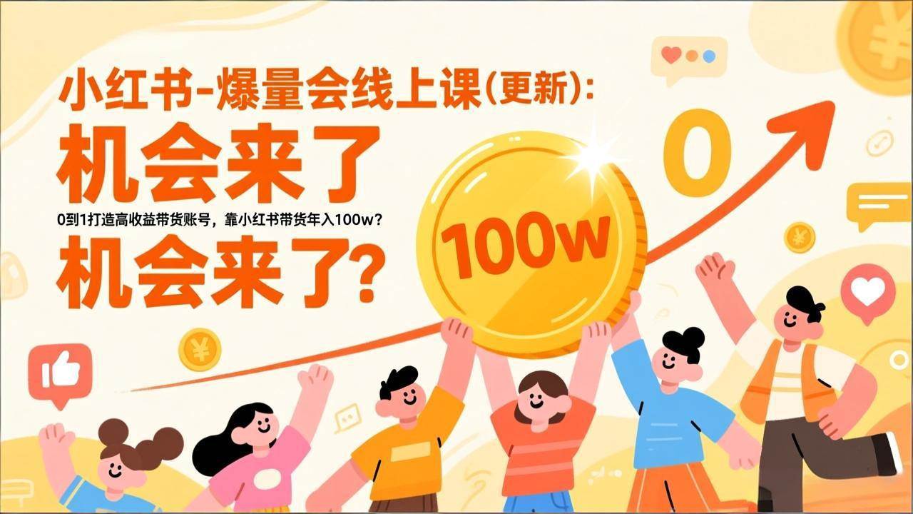 （17361期）2026小红书爆量会线上课（更新）：手把手教你从0到1做出高收益带货账号，小红书带货年入100w，真有戏！-安索博客网