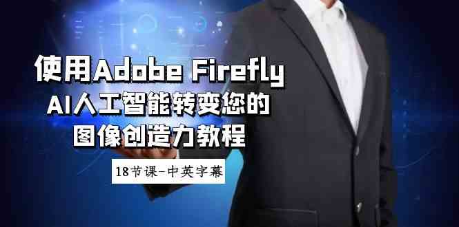 用Adobe Firefly AI轻松玩转图像创意，这门课太香了！18节课，中英字幕-安索博客网